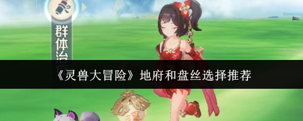 灵兽大冒险地府和盘丝选择推荐：灵兽大冒险地府和盘丝怎么选