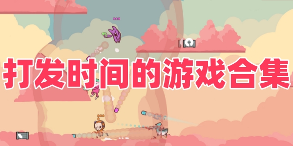 无聊打发时间的游戏合集