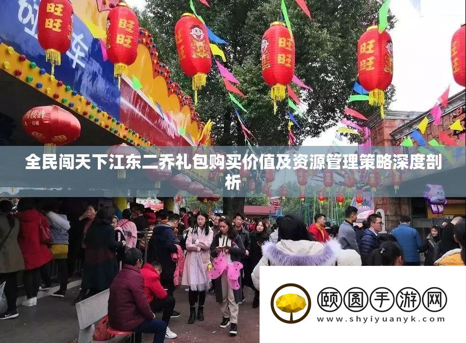 全民闯天下江东二乔礼包购买价值与资源管理策略解析
