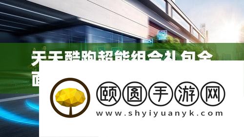 天天酷跑超能组合礼包全面解析