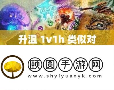升温 1v1h 类似对战游戏大揭秘