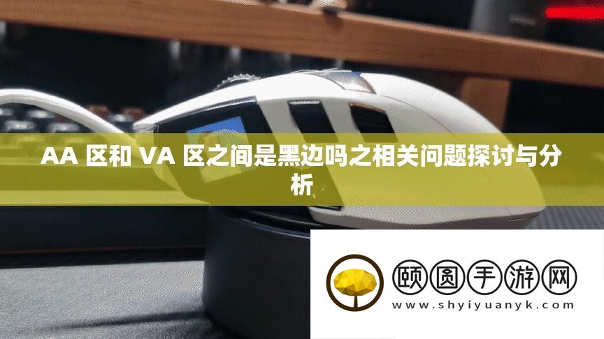 AA 区和 VA 区之间是黑边吗之相关问题探讨与分析