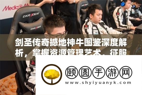 剑圣传奇撼地神牛图鉴深度解析