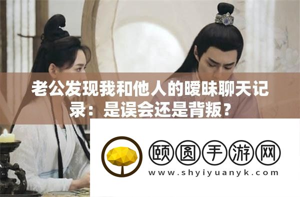 老公发现我和他人的暧昧聊天记录