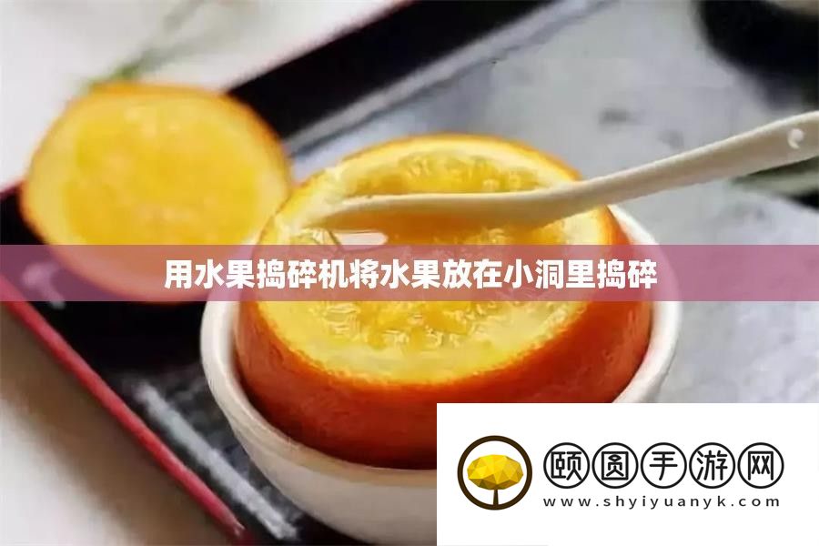 用水果捣碎机将水果放在小洞里捣碎