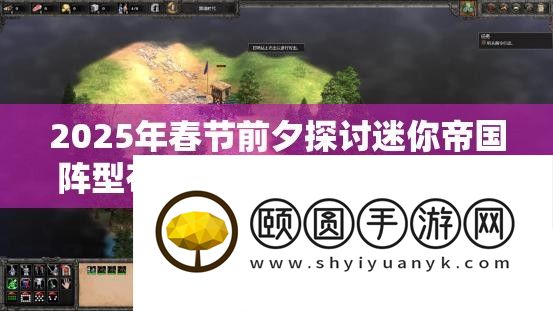 2025年春节前夕探讨迷你帝国阵型布局