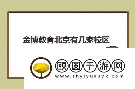 金博教育北京有几家校区 分布情况地址一览表
