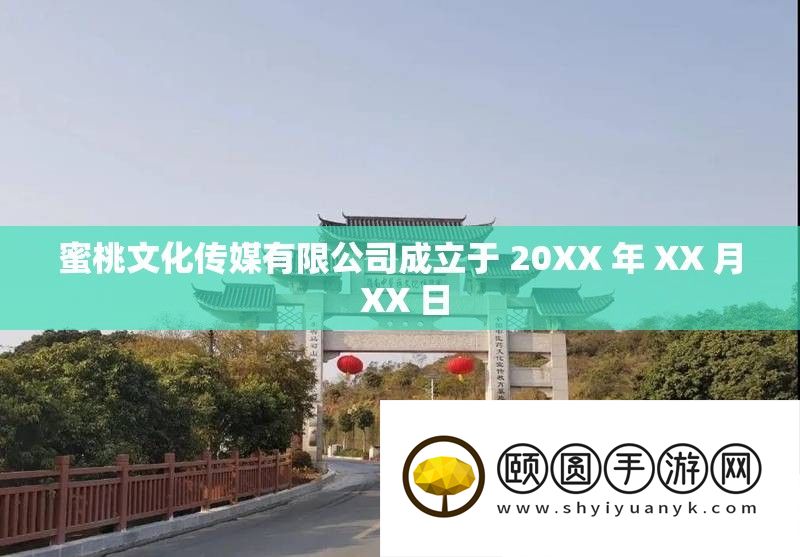 蜜桃文明传媒限量公司建立于 20XX 年 XX 月 XX 日