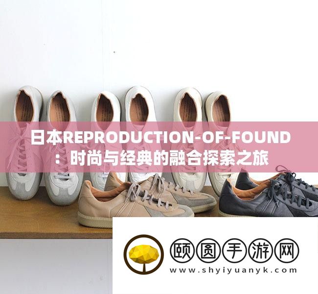 日本REPRODUCTION-OF-FOUND ：时髦与经典的融会索求之旅