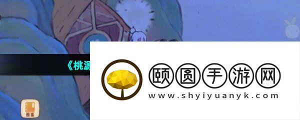 《桃源深处有人家》博物山玩法介绍