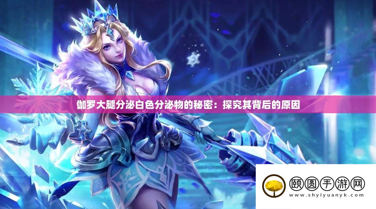 伽罗大腿分泌白色分泌物的秘密