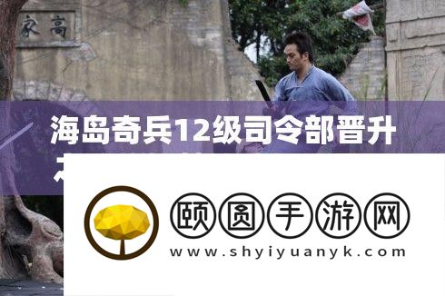 海岛奇兵12级司令部晋升之路