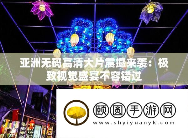 亚洲无码高清大片震撼来袭