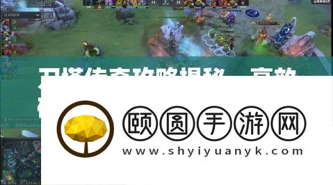 刀塔传奇攻略揭秘